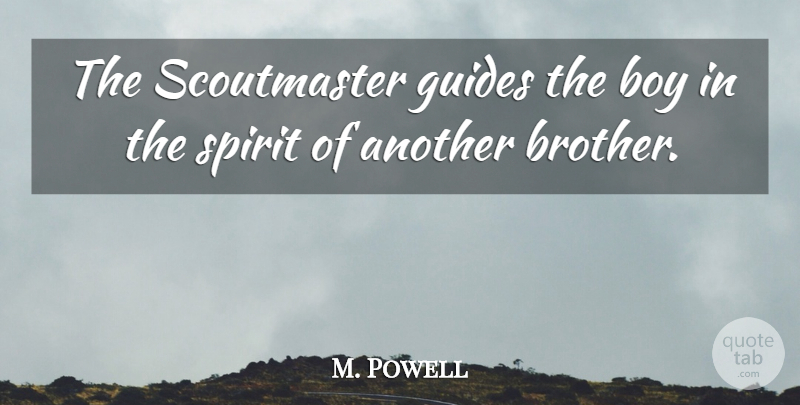 M. Powell Quote About Boy, Guides, Spirit: The Scoutmaster Guides The Boy...
