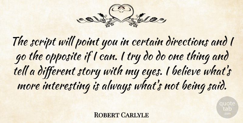 Robert Carlyle Quote About Believe, Eye, Opposites: The Script Will Point You...