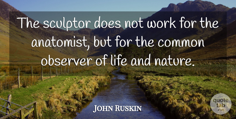 John Ruskin Quote About Sculpture, Doe, Common: The Sculptor Does Not Work...