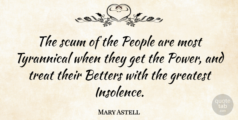 Mary Astell Quote About People, Scum, Insolence: The Scum Of The People...