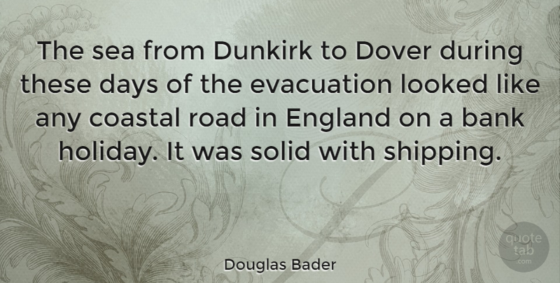 Douglas Bader Quote About Holiday, Sea, England: The Sea From Dunkirk To...