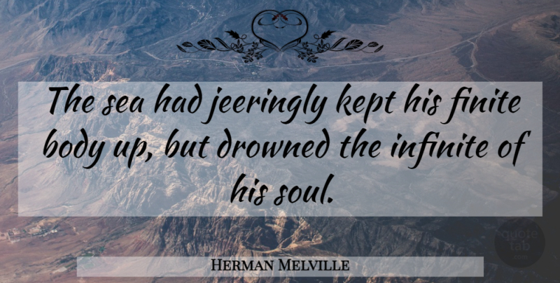 Herman Melville Quote About Sea, Soul, Body: The Sea Had Jeeringly Kept...