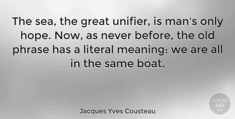 Jacques Yves Cousteau Quote About Ocean, Men, Sea: The Sea The Great Unifier...