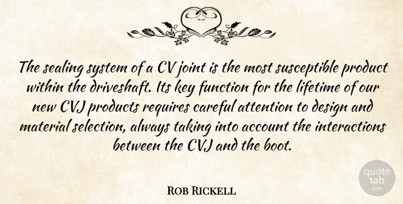 Rob Rickell Quote About Account, Attention, Careful, Design, Function: The Sealing System Of A...