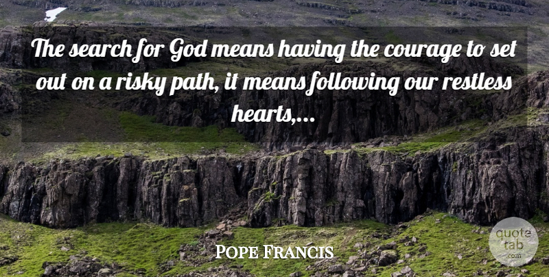 Pope Francis Quote About Heart, Mean, Path: The Search For God Means...