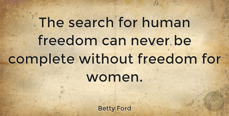 Betty Ford Quote About First Lady, Humans, Human Freedom: The Search For Human Freedom...