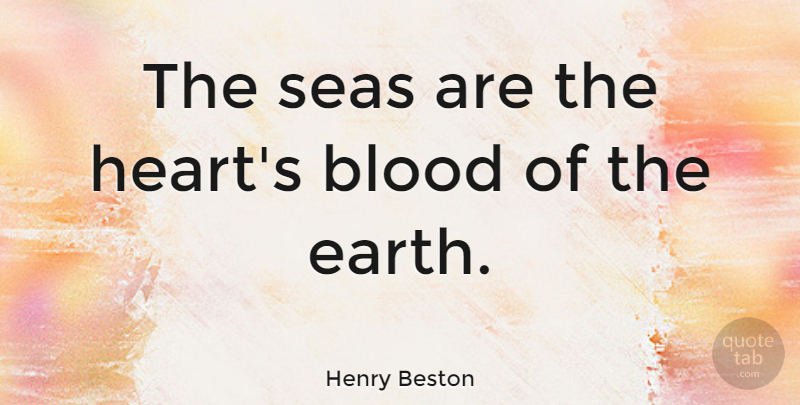 Henry Beston Quote About Heart, Sea, Blood: The Seas Are The Hearts...