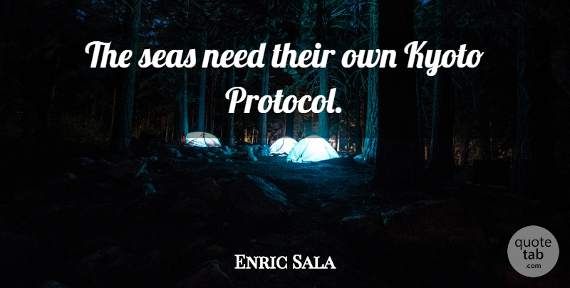Enric Sala Quote About Kyoto Protocol, Sea, Needs: The Seas Need Their Own...