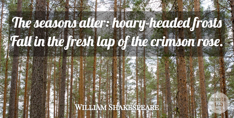 William Shakespeare Quote About Flower, Fall, Rose: The Seasons Alter Hoary Headed...