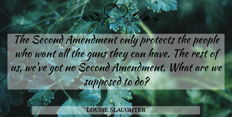 Louise Slaughter Quote About Gun, People, Second Amendment: The Second Amendment Only Protects...