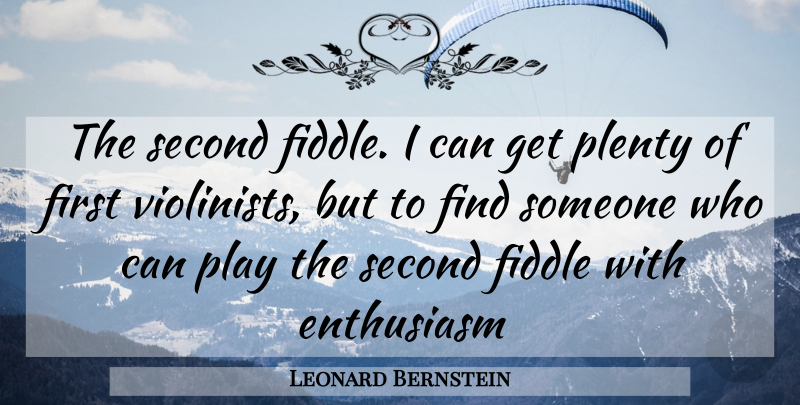 Leonard Bernstein Quote About Play, Enthusiasm, Firsts: The Second Fiddle I Can...