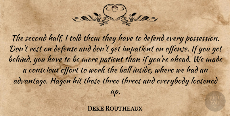 Deke Routheaux Quote About Ball, Conscious, Defend, Defense, Effort: The Second Half I Told...