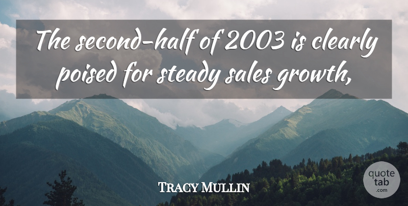 Tracy Mullin Quote About Clearly, Poised, Sales, Steady: The Second Half Of 2003...