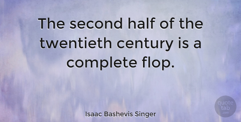 Isaac Bashevis Singer Quote About Half, Century, Twentieth Century: The Second Half Of The...