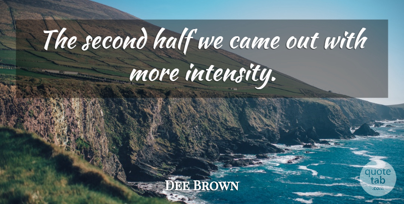 Dee Brown Quote About Came, Half, Second: The Second Half We Came...