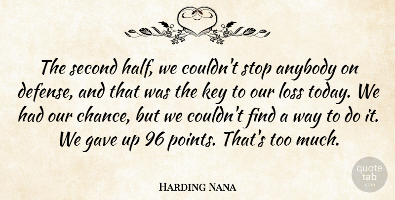 Harding Nana Quote About Anybody, Gave, Key, Loss, Second: The Second Half We Couldnt...