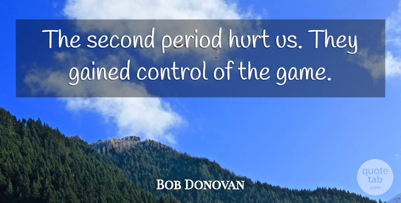 Bob Donovan Quote About Control, Gained, Hurt, Period, Second: The Second Period Hurt Us...
