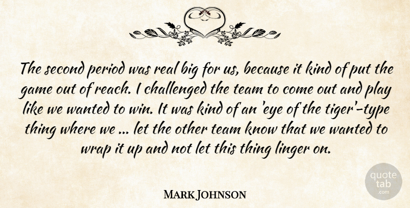 Mark Johnson Quote About Challenged, Game, Linger, Period, Second: The Second Period Was Real...