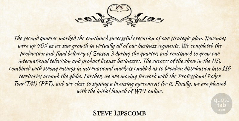 Steve Lipscomb Quote About Agreement, Broaden, Business, Close, Combined: The Second Quarter Marked The...