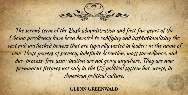 Glenn Greenwald Quote About War, Years, Names: The Second Term Of The...