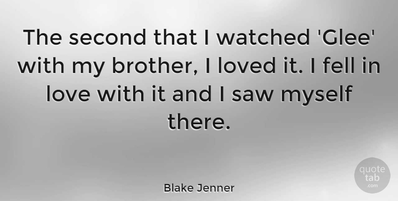 Blake Jenner Quote About Fell, Love, Saw, Second, Watched: The Second That I Watched...