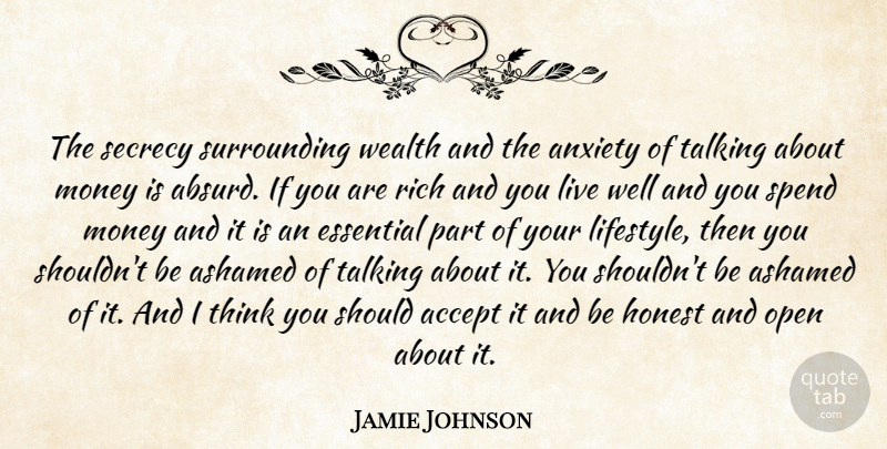 Jamie Johnson Quote About Accept, Ashamed, Essential, Honest, Money: The Secrecy Surrounding Wealth And...