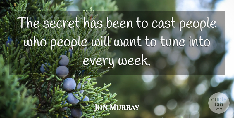 Jon Murray Quote About Cast, People, Secret, Tune: The Secret Has Been To...