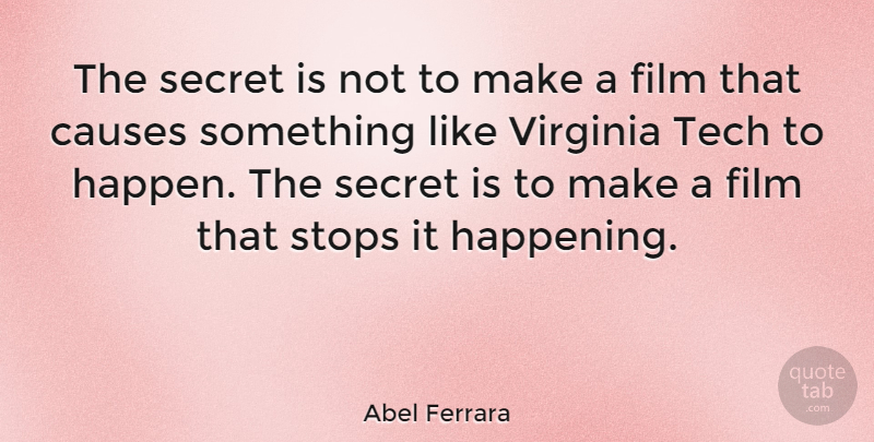 Abel Ferrara Quote About Causes, Stops, Tech: The Secret Is Not To...