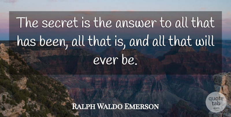 Ralph Waldo Emerson Quote About Law Of Attraction, Secret, Answers: The Secret Is The Answer...