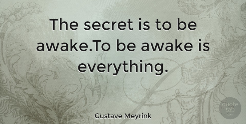 Gustave Meyrink Quote About Awake, Secret: The Secret Is To Be...