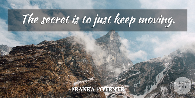 Franka Potente Quote About Moving, Secret, Keep Moving: The Secret Is To Just...