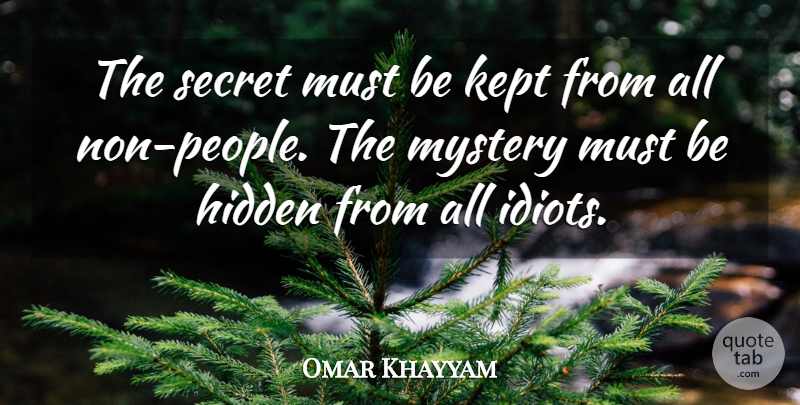 Omar Khayyam Quote About People, Secret, Mystery: The Secret Must Be Kept...