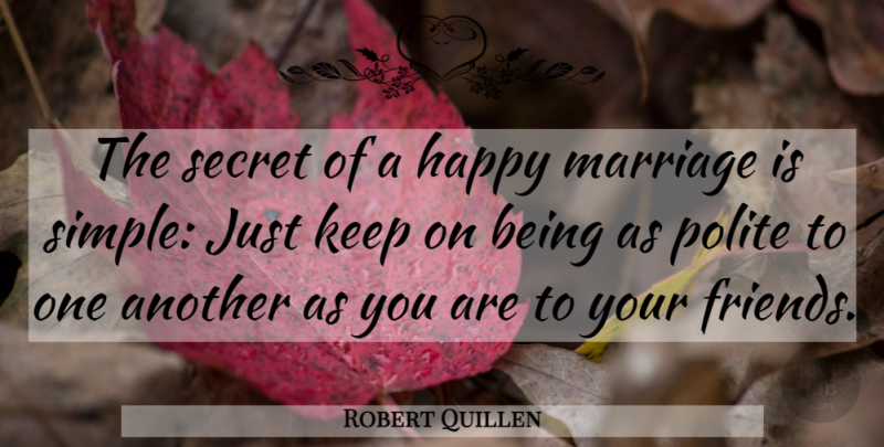 Robert Quillen Quote About Simple, Secret, Happy Marriage: The Secret Of A Happy...