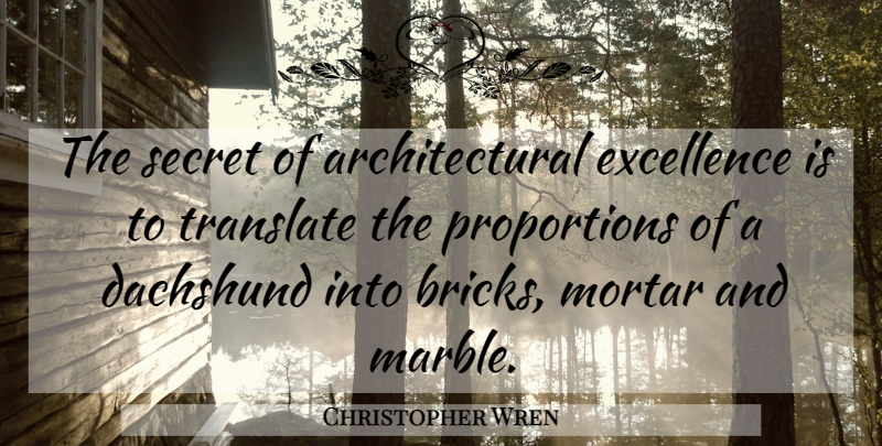Christopher Wren Quote About Secret, Excellence, Dachshunds: The Secret Of Architectural Excellence...