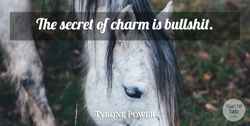 Tyrone Power Quote About Bullshit, Secret, Charm: The Secret Of Charm Is...