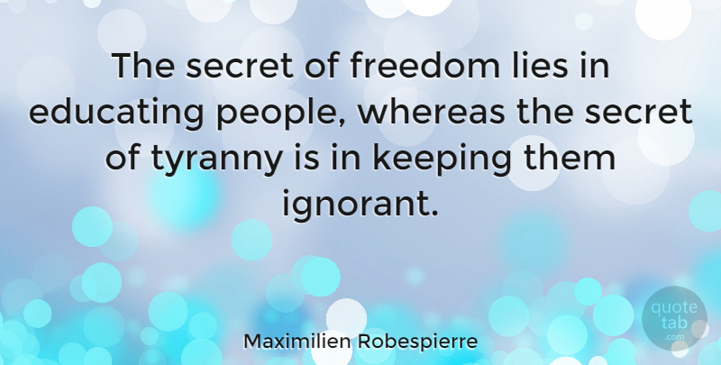 Maximilien Robespierre Quote About Lying, Tyrants, People: The Secret Of Freedom Lies...