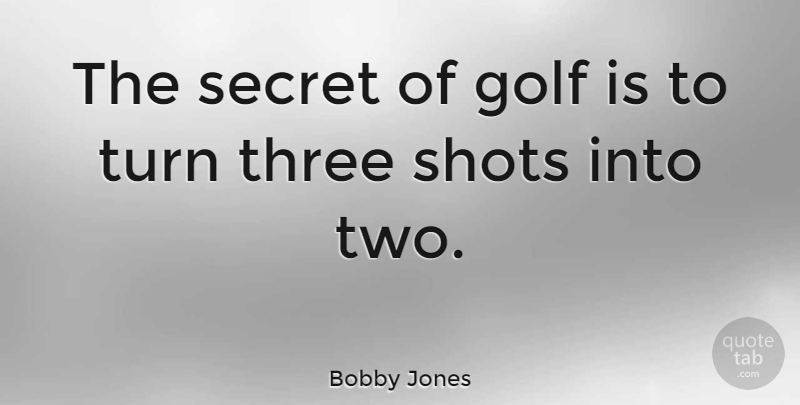 Bobby Jones Quote About Golf, Two, Secret: The Secret Of Golf Is...