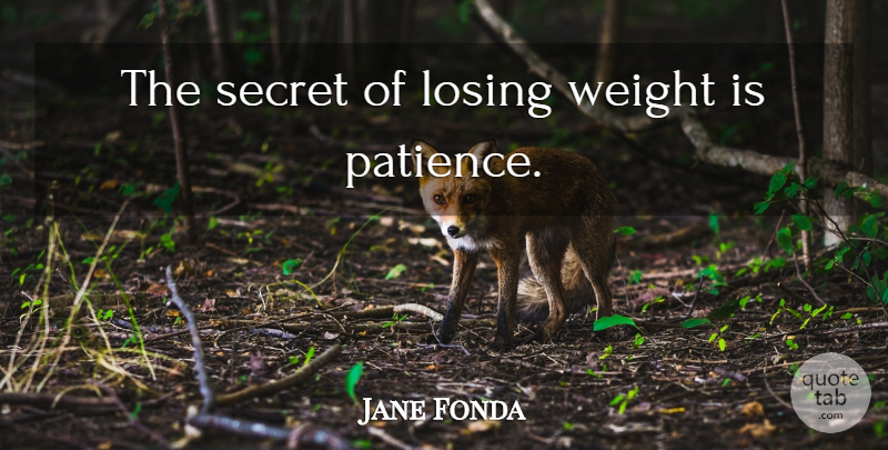 Jane Fonda Quote About Loss, Secret, Weight: The Secret Of Losing Weight...