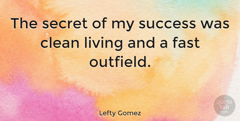 Lefty Gomez Quote About Secret, Clean, Clean Living: The Secret Of My Success...
