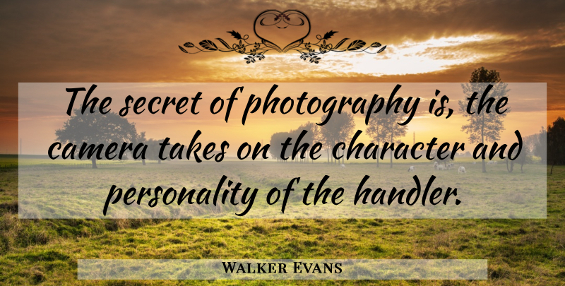 Walker Evans Quote About Photography, Character, Personality: The Secret Of Photography Is...