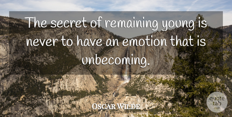 Oscar Wilde Quote About Secret, Youth, Emotion: The Secret Of Remaining Young...