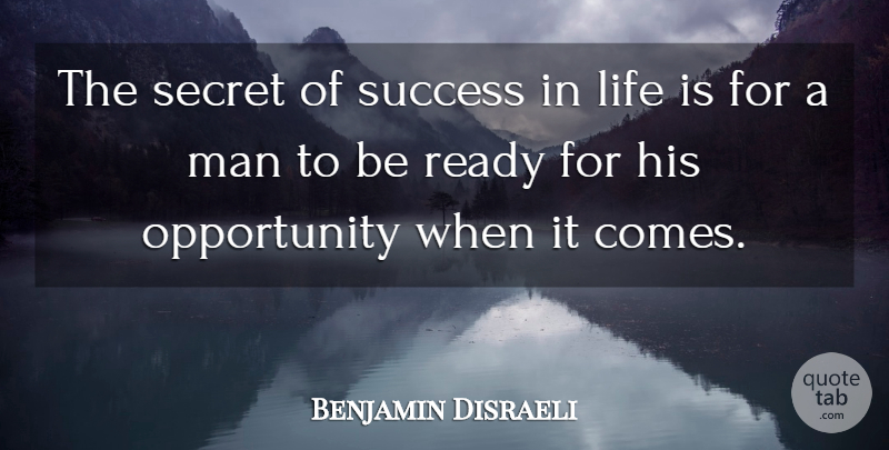 Benjamin Disraeli Quote About British Statesman, Life, Man, Opportunity, Ready: The Secret Of Success In...