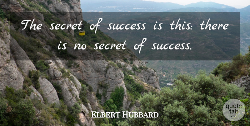 Elbert Hubbard Quote About Success, Secret, Secret To Success: The Secret Of Success Is...