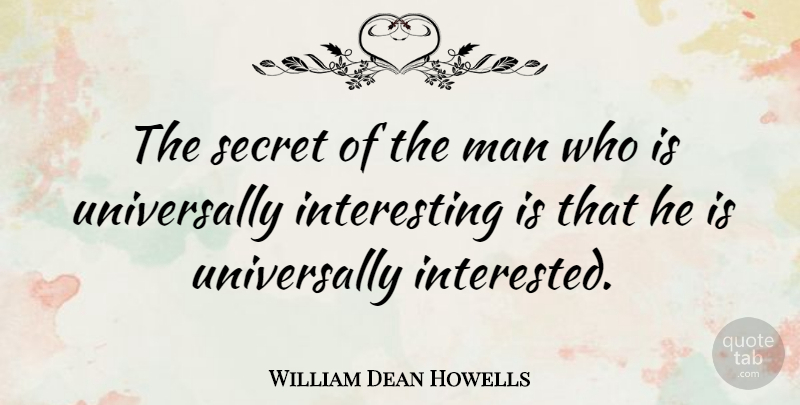 William Dean Howells Quote About American Author, Curiosity, Man: The Secret Of The Man...