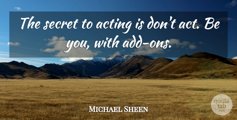 Michael Sheen Quote About undefined: The Secret To Acting Is...