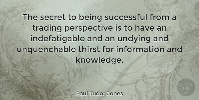 Paul Tudor Jones Quote About Successful, Perspective, Secret: The Secret To Being Successful...