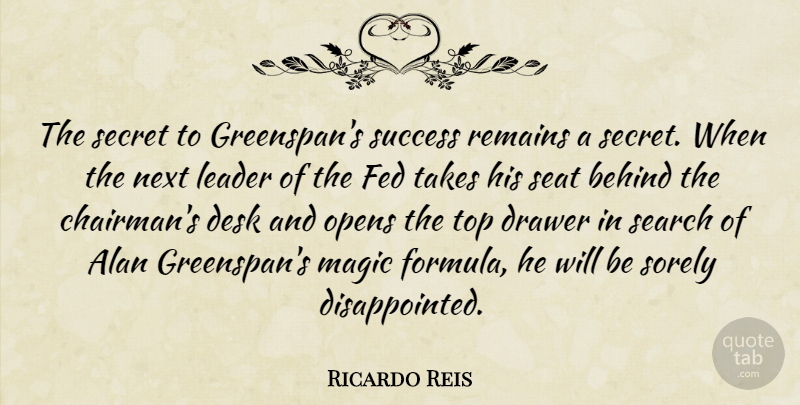 Ricardo Reis Quote About Alan, Behind, Desk, Drawer, Fed: The Secret To Greenspans Success...