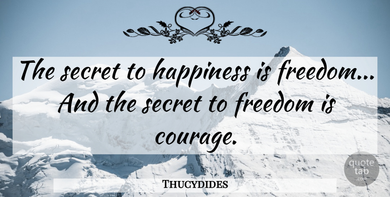 Thucydides Quote About Freedom, Happiness, Secret: The Secret To Happiness Is...