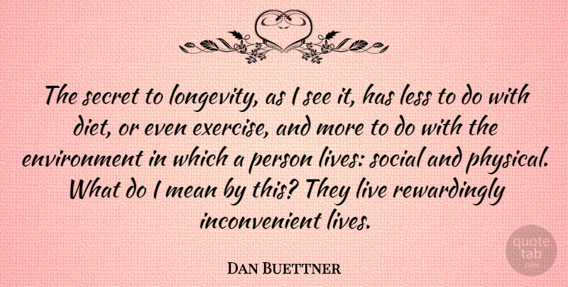 Dan Buettner Quote About Diet, Environment, Less, Secret, Social: The Secret To Longevity As...