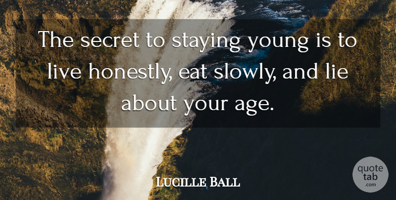 Lucille Ball Quote About Age And Aging, Eat, Lie, Secret, Staying: The Secret To Staying Young...